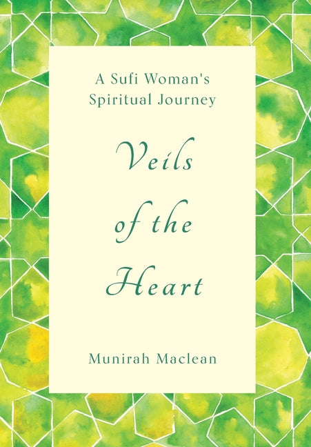Veils of the Heart: A Sufi Woman's Spiritual Journey by MacLean, Munirah