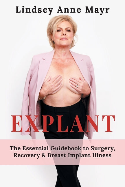 Explant: The Essential Guidebook to Surgery, Recovery & Breast Implant Illness