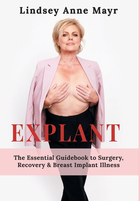 Explant: The Essential Guidebook to Surgery, Recovery & Breast Implant Illness by Mayr, Lindsey Anne
