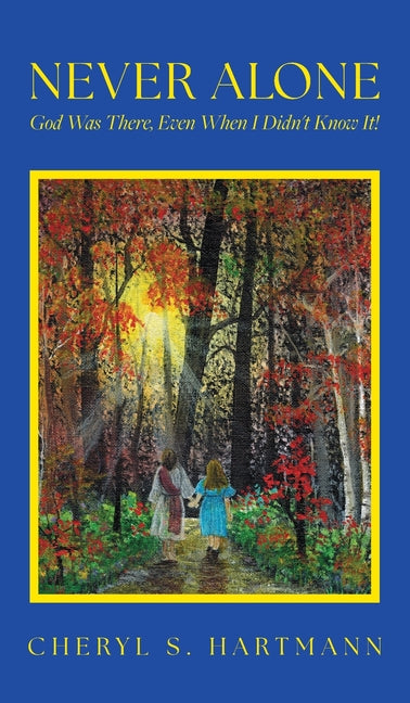 Never Alone: God Was There, Even When I Didn't Know It! by Hartmann, Cheryl S.