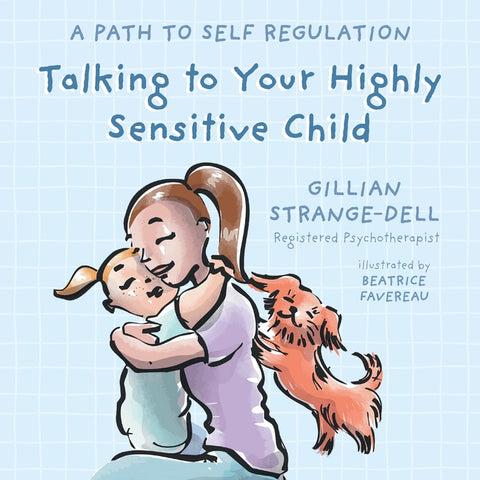 Talking To Your Highly Sensitive Child: A Path To Self Regulation by Strange-Dell, Gillian