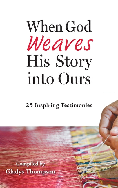 When God Weaves His Story into Ours: 25 Inspiring Testimonies