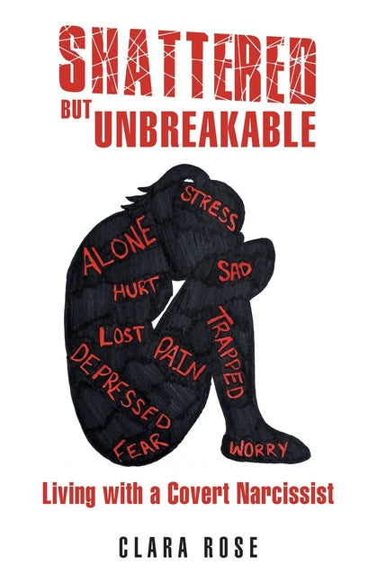 Shattered but Unbreakable: Living with a Covert Narcissist by Rose, Clara