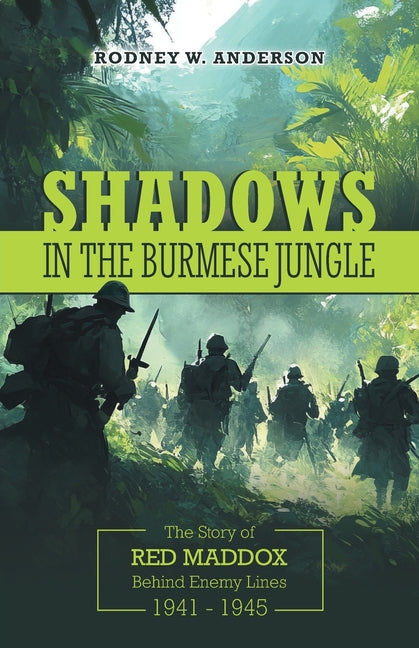 Shadows in the Burmese Jungle: The Story of Red Maddox Behind Enemy Lines 1941 - 1945 by Anderson, Rodney W.