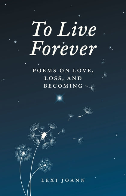 To Live Forever: Poems on Love, Loss, and Becoming