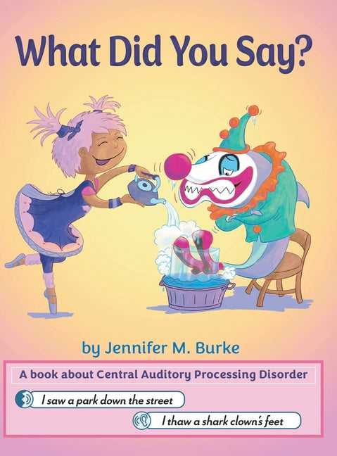 What Did You Say?: A book about Central Auditory Processing Disorder by Burke, Jennifer M.