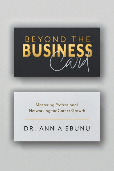 Beyond the Business Card: Mastering Professional Networking for Career Growth by Ebunu, Ann A.