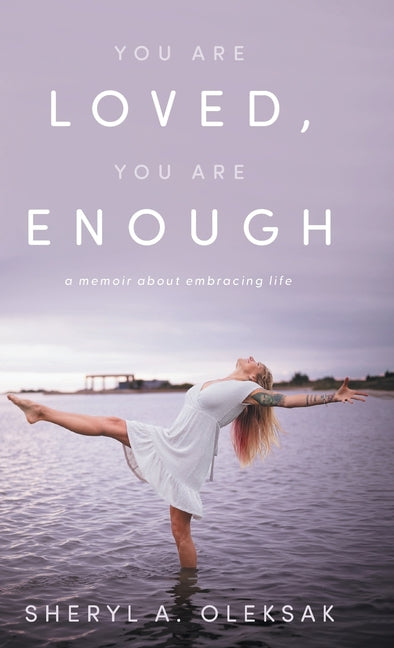 You Are Loved, You Are Enough: A Memoir about embracing life
