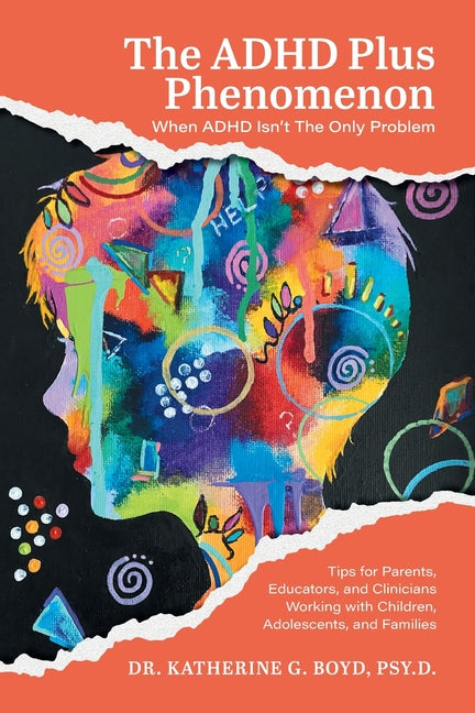 The ADHD Plus Phenomenon: When ADHD Isn't The Only Problem: Tips for Parents, Educators, and Clinicians Working with Children, Adolescents, and Famili