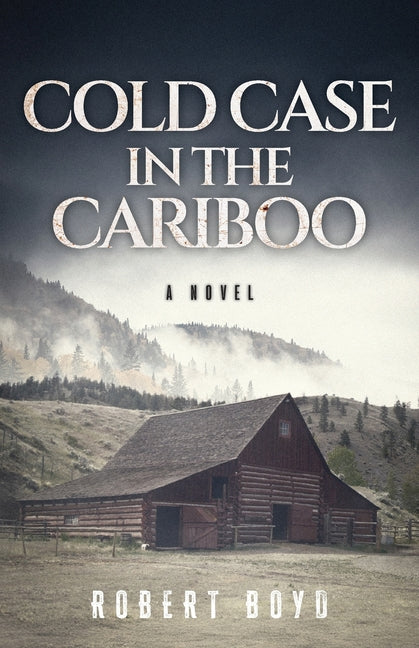 Cold Case in the Cariboo by Boyd, Robert