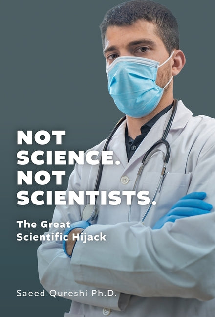 Not Science. Not Scientists.: The Great Scientific Hijack