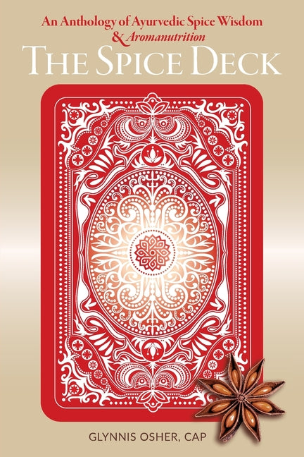 The Spice Deck: An Anthology of Ayurvedic Spice Wisdom & Aromanutrition