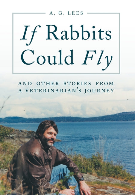If Rabbits Could Fly: And Other Stories From A Veterinarian's Journey