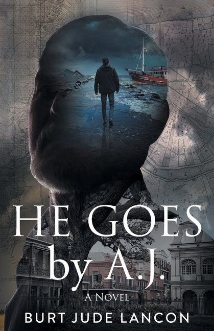 He Goes by A.J.: A Novel Burt Jude Lancon by Lancon, Burt Jude