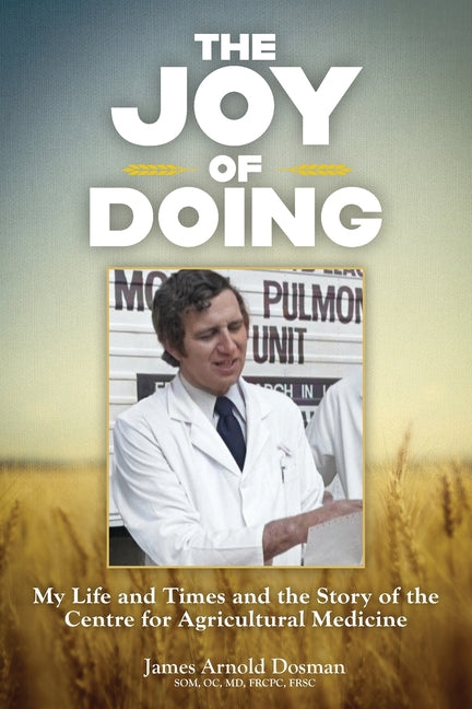 The Joy of Doing: My Life and Times and the Story of the Centre for Agricultural Medicine