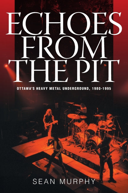 Echoes from the Pit: Ottawa's Heavy Metal Underground, 1980-1995