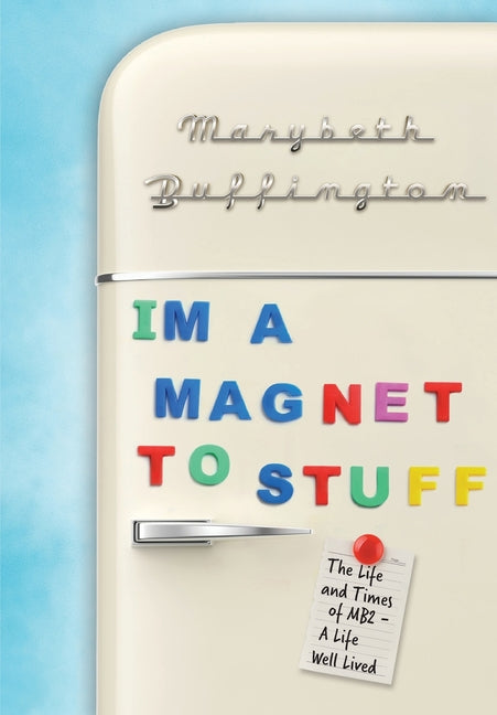 "I'm a Magnet to Stuff": The Life and Times of MB2 - A Life Well Lived by Buffington, Marybeth
