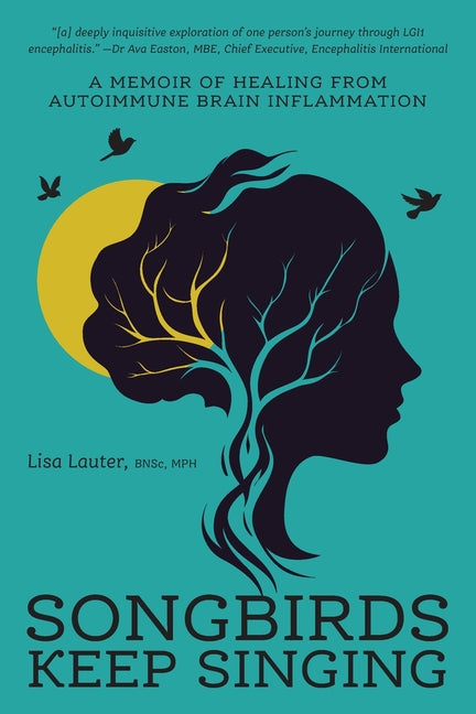 Songbirds Keep Singing: A Memoir of Healing from Autoimmune Brain Inflammation