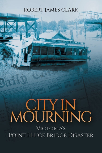 City in Mourning: Victoria's Point Ellice Bridge Disaster by Clark, Robert James
