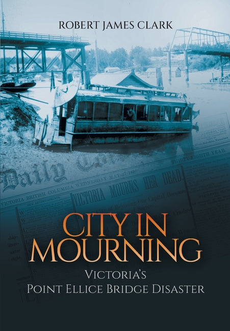 City in Mourning: Victoria's Point Ellice Bridge Disaster by Clark, Robert James