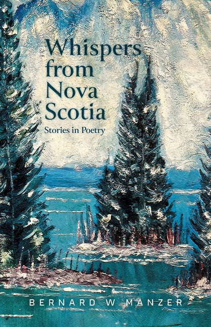 Whispers from Nova Scotia: Stories in Poetry by Manzer, Bernard W.