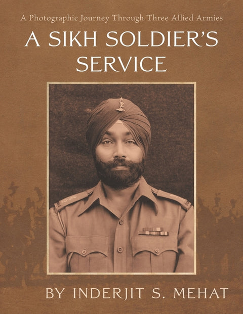 A Sikh Soldier's Service: A Photographic Journey Through Three Allied Armies by Mehat, Inderjit S.