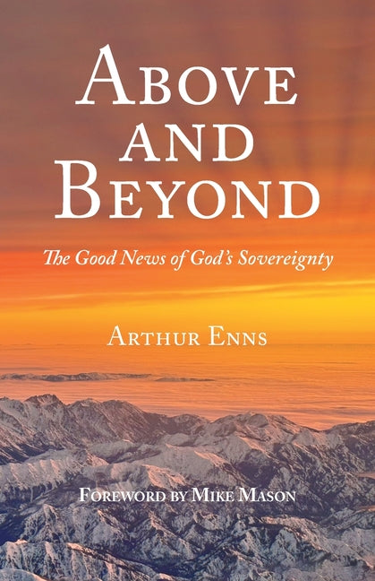 Above and Beyond: The Good News of God's Sovereignty by Enns, Arthur