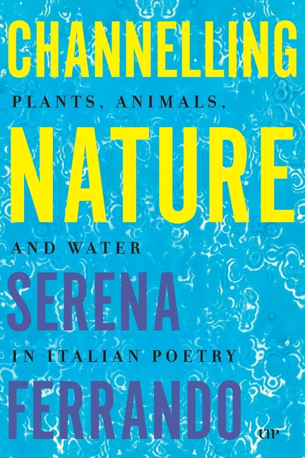 Channelling Nature: Plants, Animals, and Water in Italian Poetry by Ferrando, Serena