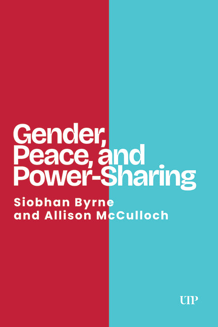 Gender, Peace, and Power-Sharing by Byrne, Siobhan