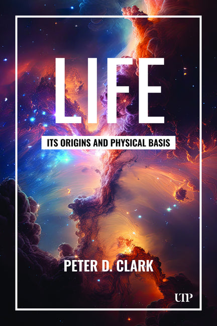 Life: Its Origins and Physical Basis by Clark, Peter