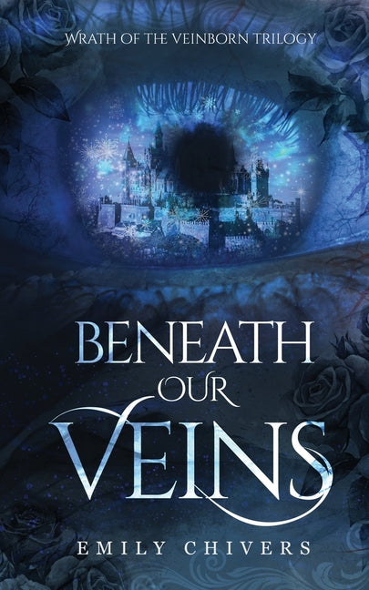 Beneath Our Veins: Wrath of the Veinborn (Book One) by Chivers, Emily
