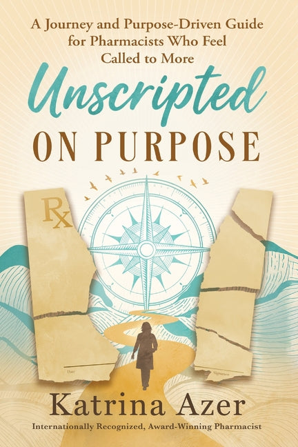 Unscripted On Purpose: A Journey and Purpose-Driven Guide for Pharmacists Who Feel Called to More by Azer, Katrina