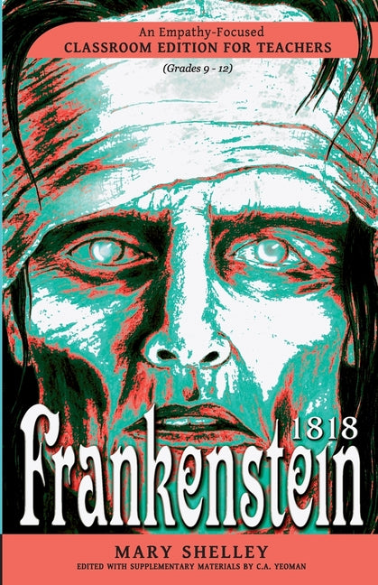 Frankenstein 1818: An Empathy-Focused Classroom Edition for Teachers by Shelley, Mary Wollstonecraft