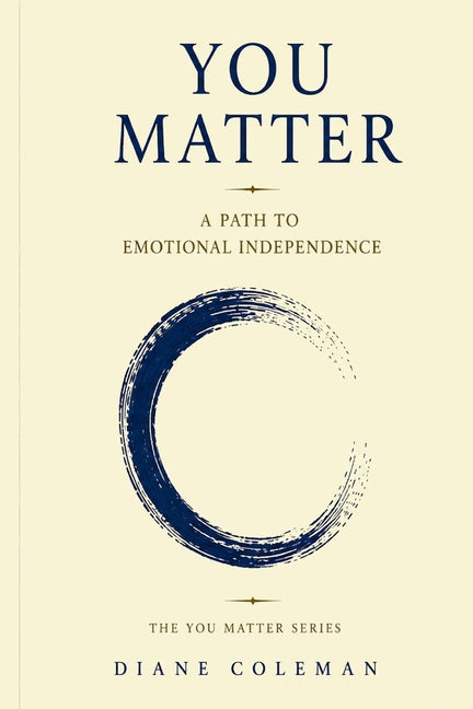 You Matter: A Path To Emotional Independence by Coleman, Diane