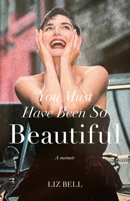 You Must Have Been So Beautiful: A Memoir by Bell, Liz