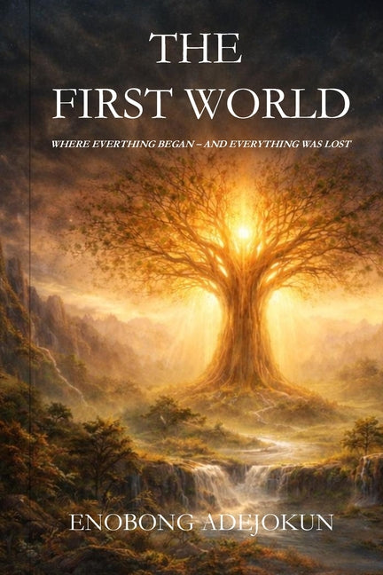 The First World: Where Everything Began - And Everything Was Lost by Adejokun, Enobong