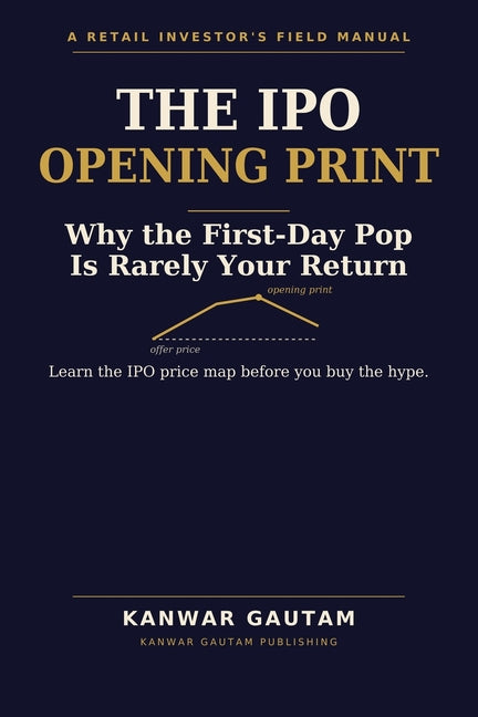 The IPO Opening Print: Why the First-Day Pop Is Rarely Your Return by Gautam, Kanwar