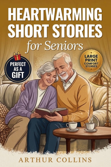 Heartwarming Short Stories for Seniors: Large Print Comfort Stories - Gentle, Uplifting Tales of Joy and Warmth, Perfect as a Gift by Collins, Arthur