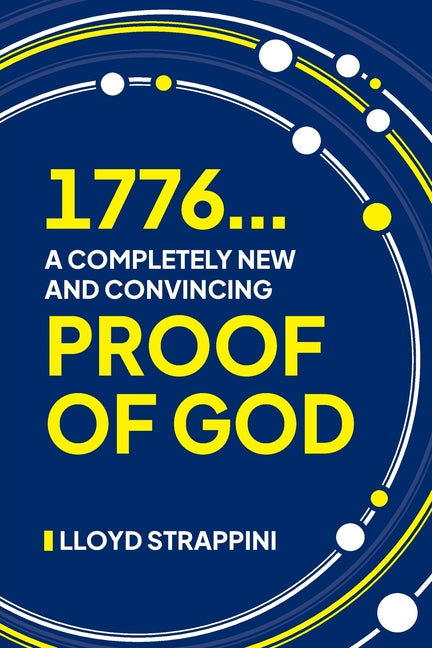 1776...A Completely New and Convincing Proof of God by Strappini, Lloyd Le Roy
