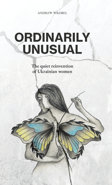 Ordinarily Unusual: The Quiet Reinvention of Ukrainian Women