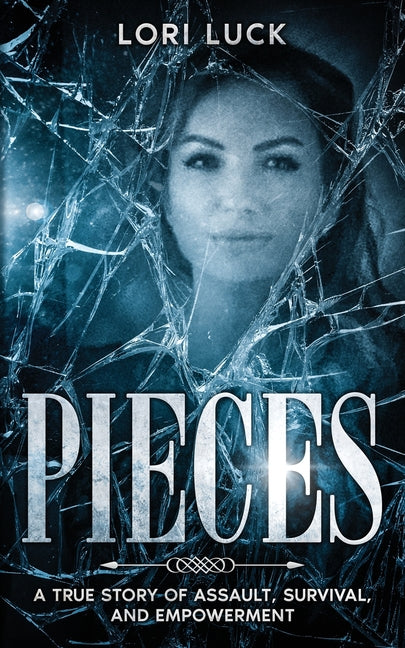 Pieces: A True Story of Assault, Survival, and Empowerment