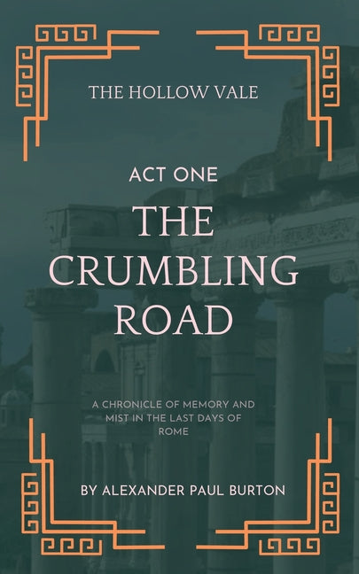 The Hollow Vale: Act I: The Crumbling Road: A Chronicle of Memory and Mist in the Last Days of Rome