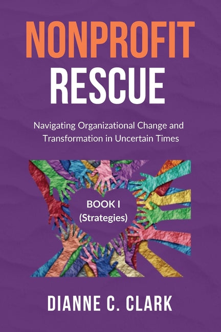 Nonprofit Rescue: Book 1 [Strategies]: Navigating Organizational Change and Transformation in Uncertain Times