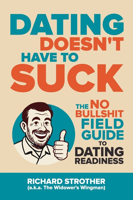 Dating Doesn't Have to Suck: The No Bullshit Field Guide to Dating Readiness by Strother, Richard