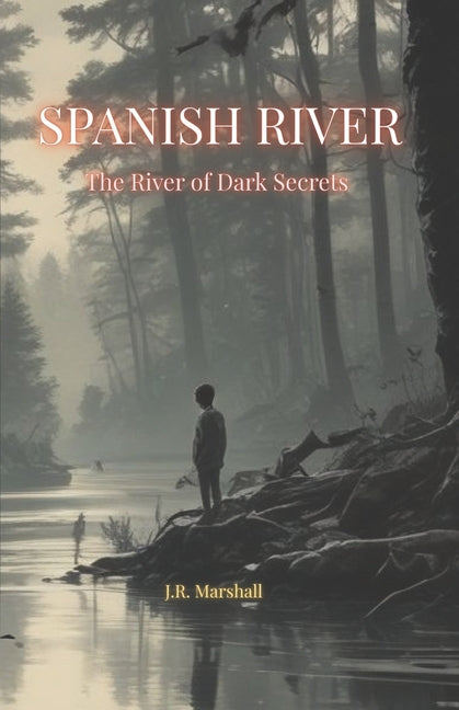 Spanish River: The River of Dark Secrets by Marshall, J. R.