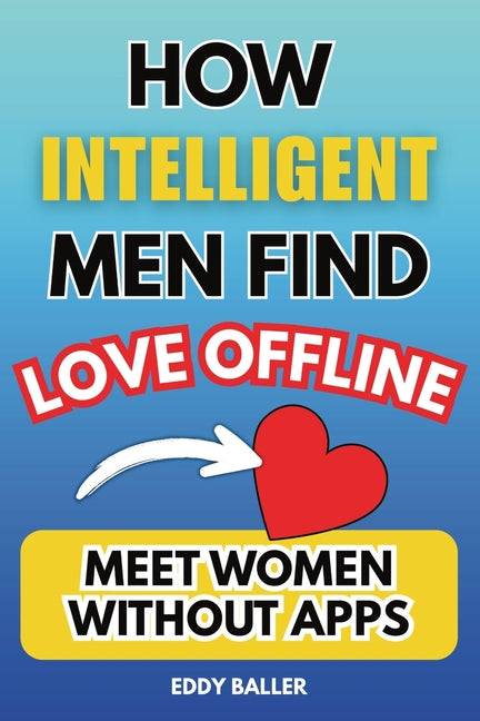 How Intelligent Men Find Love Offline: Meet Women Without Apps