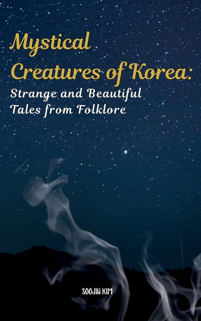 Mystical Creatures of Korea: Strange and Beautiful Tales from Folklore