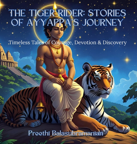 The Tiger Rider: Stories of Ayyappa's Journey: Timeless Tales of Courage, Devotion & Discovery