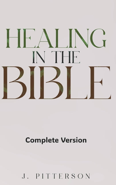 Healing in the Bible: Complete Version - Biblical Healing: The Power of Prayer for Inner Healing and Restoration: Complete Version: Biblical Healing: