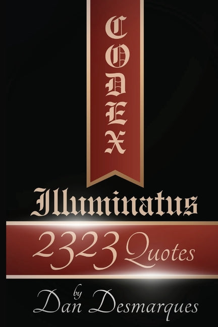 Codex Illuminatus: 2323 Quotes by Dan Desmarques